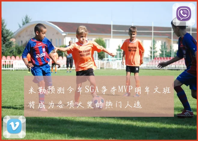 米勒预测今年SGA争夺MVP明年文班将成为各项大奖的热门人选