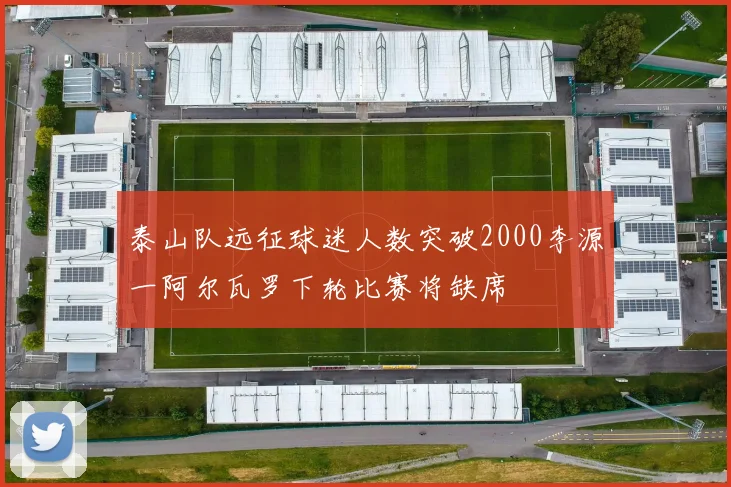 泰山队远征球迷人数突破2000李源一阿尔瓦罗下轮比赛将缺席
